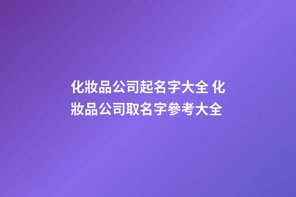 化妝品公司起名字大全 化妝品公司取名字參考大全
